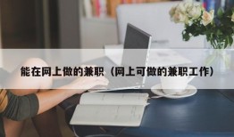 能在网上做的兼职（网上可做的兼职工作）