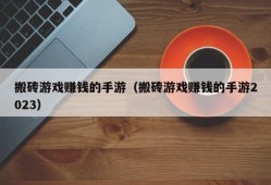 搬砖游戏赚钱的手游（搬砖游戏赚钱的手游2023）