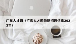 广东人才网（广东人才网最新招聘信息2023年）