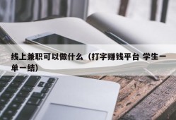 线上兼职可以做什么（打字赚钱平台 学生一单一结）