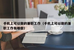 手机上可以做的兼职工作（手机上可以做的兼职工作有哪些）