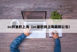 oc网兼职上海（oc兼职网上海最新公告）