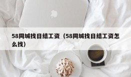 58同城找日结工资（58同城找日结工资怎么找）