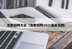 合肥招聘大全（合肥招聘2021最新招聘）