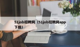 51job招聘网（51job招聘网app下载）