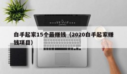 白手起家15个最赚钱（2020白手起家赚钱项目）