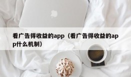 看广告得收益的app（看广告得收益的app什么机制）